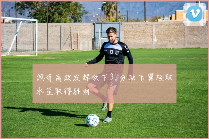 佩奇高效发挥砍下31分助飞翼轻取水星取得胜利