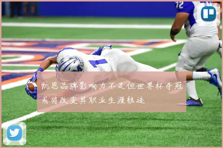 凯恩品牌影响力不足但世界杯夺冠或将改变其职业生涯轨迹