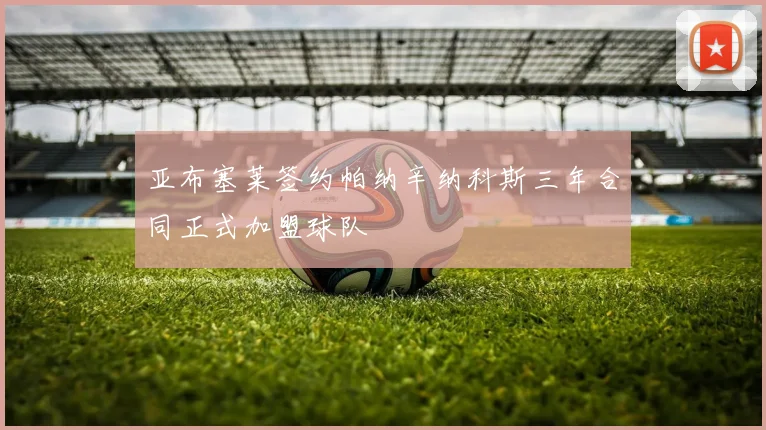 亚布塞莱签约帕纳辛纳科斯三年合同正式加盟球队