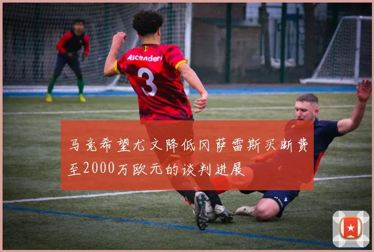 马竞希望尤文降低冈萨雷斯买断费至2000万欧元的谈判进展